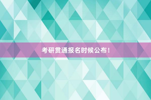 考研贯通报名时候公布！