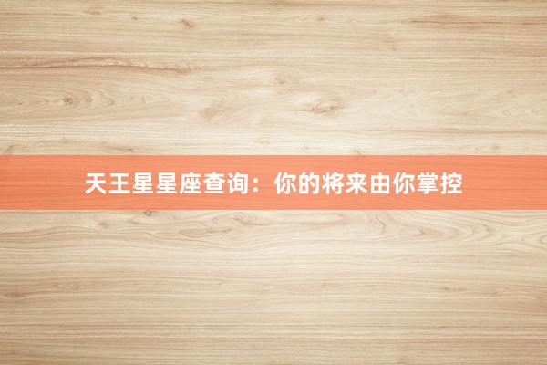 天王星星座查询：你的将来由你掌控