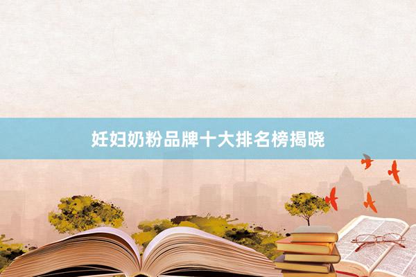 妊妇奶粉品牌十大排名榜揭晓