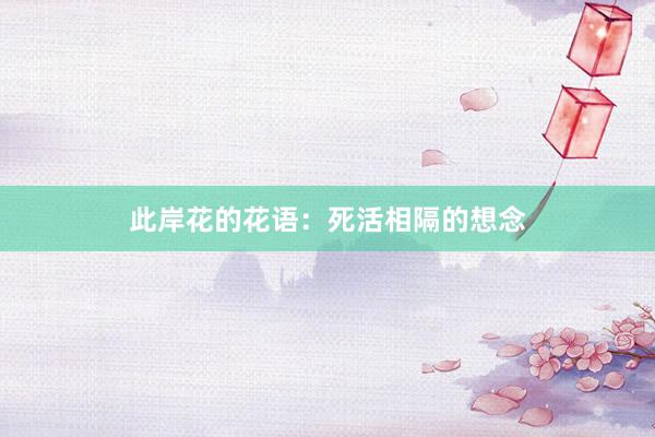此岸花的花语：死活相隔的想念